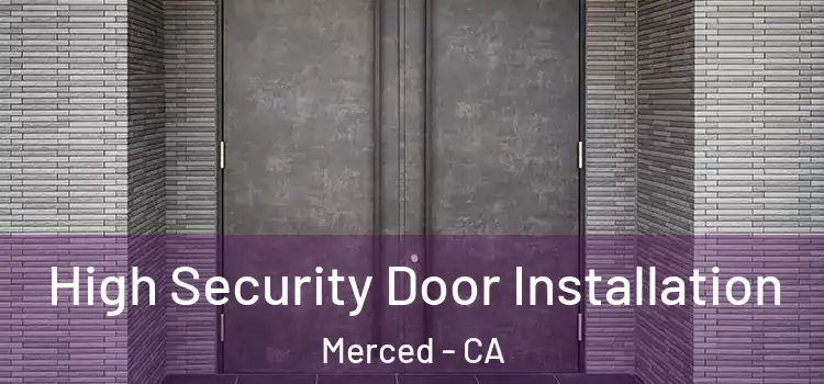  High Security Door Installation Merced - CA